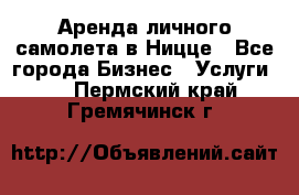 Аренда личного самолета в Ницце - Все города Бизнес » Услуги   . Пермский край,Гремячинск г.